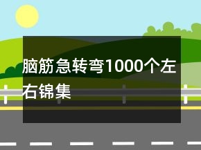 腦筋急轉(zhuǎn)彎1000個(gè)左右錦集