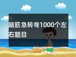 腦筋急轉(zhuǎn)彎1000個(gè)左右題目