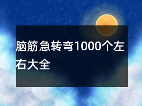 腦筋急轉(zhuǎn)彎1000個左右大全
