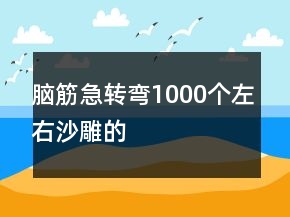 腦筋急轉(zhuǎn)彎1000個(gè)左右沙雕的