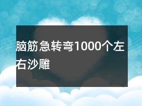 腦筋急轉(zhuǎn)彎1000個(gè)左右沙雕