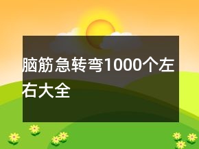 腦筋急轉(zhuǎn)彎1000個(gè)左右大全