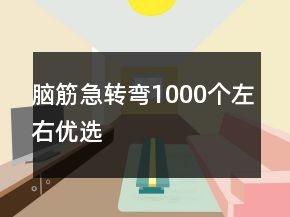 腦筋急轉(zhuǎn)彎1000個(gè)左右優(yōu)選