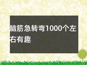 腦筋急轉(zhuǎn)彎1000個(gè)左右有趣