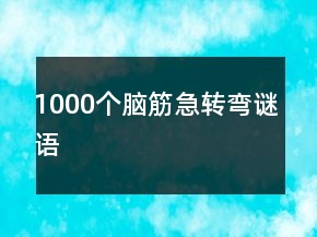 1000個腦筋急轉(zhuǎn)彎謎語