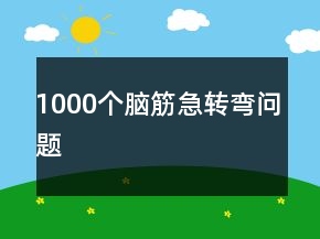 1000個(gè)腦筋急轉(zhuǎn)彎問(wèn)題