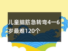 兒童腦筋急轉(zhuǎn)彎4一6歲最難120個(gè)