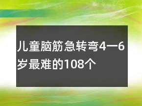 兒童腦筋急轉(zhuǎn)彎4一6歲最難的108個(gè)