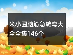 米小圈腦筋急轉(zhuǎn)彎大全全集146個(gè)