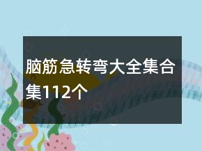 腦筋急轉(zhuǎn)彎大全集合集112個