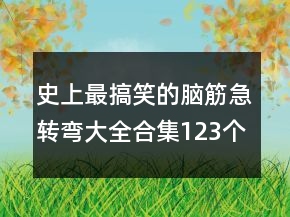 史上最搞笑的腦筋急轉(zhuǎn)彎大全合集123個