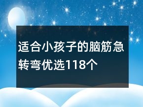 適合小孩子的腦筋急轉(zhuǎn)彎優(yōu)選118個(gè)