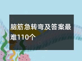 腦筋急轉(zhuǎn)彎及答案最難110個