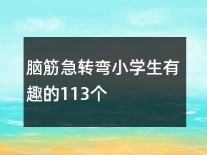 腦筋急轉(zhuǎn)彎小學(xué)生有趣的113個(gè)