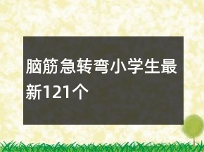 腦筋急轉(zhuǎn)彎小學(xué)生最新121個(gè)