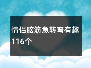 情侶腦筋急轉(zhuǎn)彎有趣116個