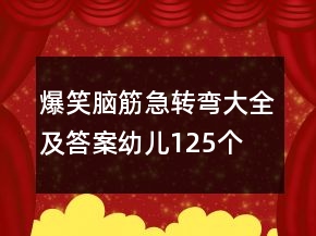 爆笑腦筋急轉(zhuǎn)彎大全及答案幼兒125個(gè)