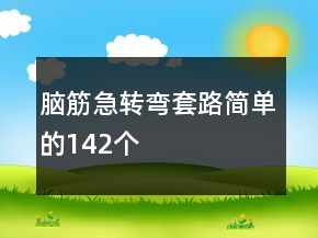 腦筋急轉(zhuǎn)彎套路簡單的142個