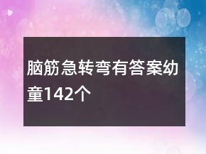 腦筋急轉(zhuǎn)彎有答案幼童142個